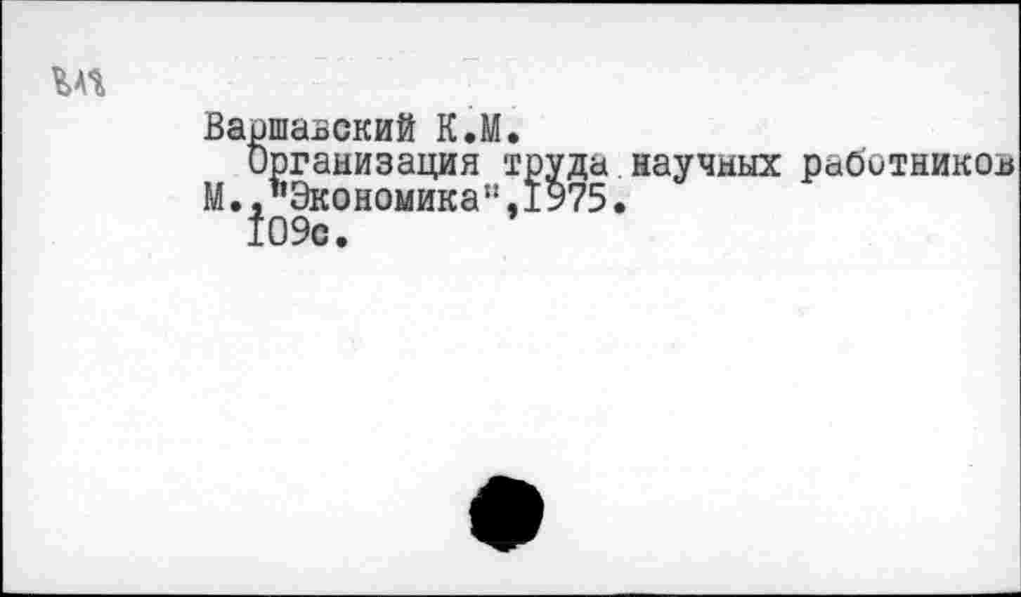 ﻿Варшавский К.М.
Организация ipv М.,"Экономика”,19 109с.
да научных рабиТНИКОл